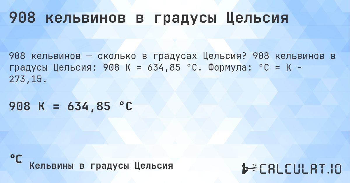 908 кельвинов в градусы Цельсия. 908 кельвинов в градусы Цельсия: 908 K = 634,85 °C. Формула: °C = K − 273,15.