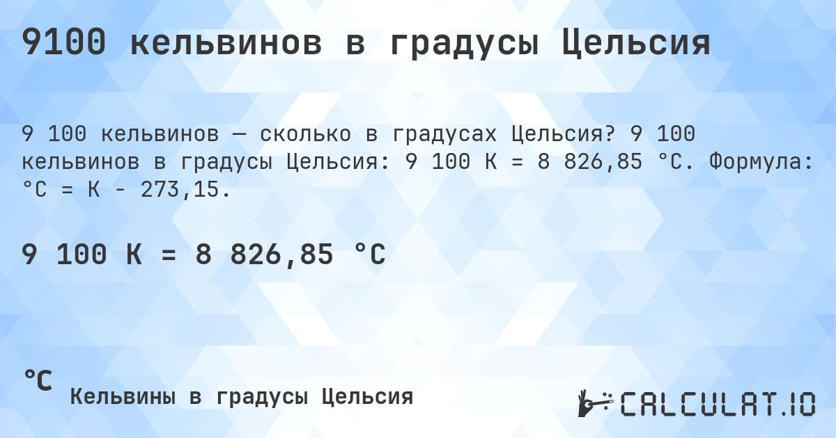 9100 кельвинов в градусы Цельсия. 9 100 кельвинов в градусы Цельсия: 9 100 K = 8 826,85 °C. Формула: °C = K − 273,15.