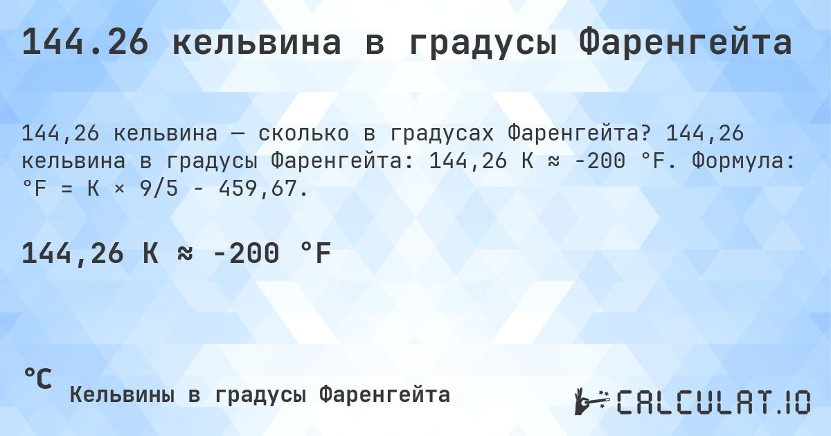 144.26 кельвина в градусы Фаренгейта. 144,26 кельвина в градусы Фаренгейта: 144,26 K ≈ -200 °F. Формула: °F = K × 9/5 − 459,67.
