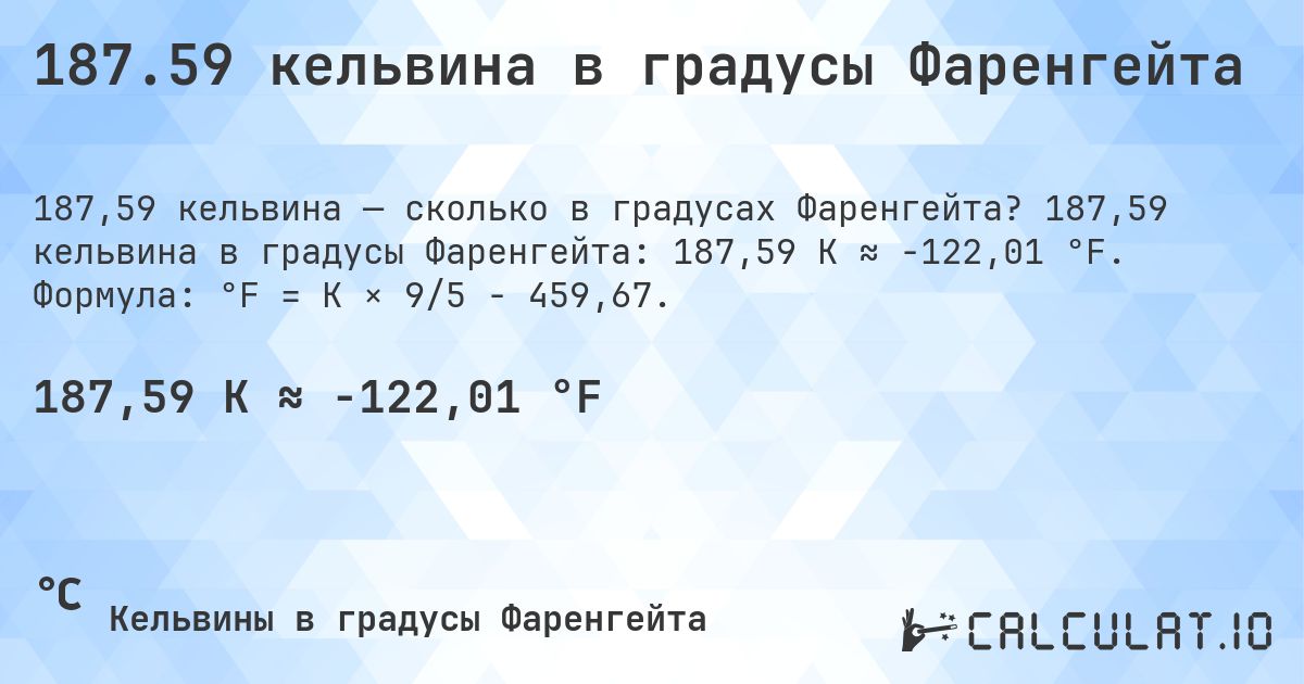 187.59 кельвина в градусы Фаренгейта. 187,59 кельвина в градусы Фаренгейта: 187,59 K ≈ -122,01 °F. Формула: °F = K × 9/5 − 459,67.
