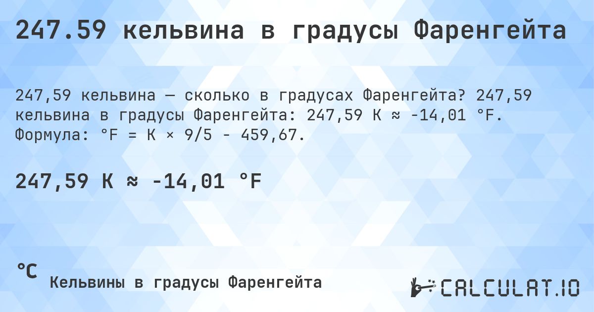 247.59 кельвина в градусы Фаренгейта. 247,59 кельвина в градусы Фаренгейта: 247,59 K ≈ -14,01 °F. Формула: °F = K × 9/5 − 459,67.