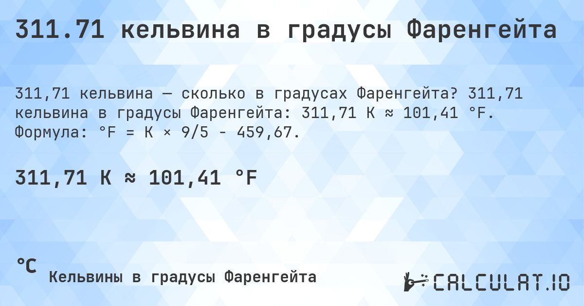 311.71 кельвина в градусы Фаренгейта. 311,71 кельвина в градусы Фаренгейта: 311,71 K ≈ 101,41 °F. Формула: °F = K × 9/5 − 459,67.