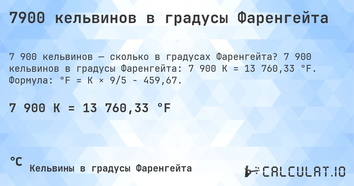 7900 кельвинов в градусы Фаренгейта. 7 900 кельвинов в градусы Фаренгейта: 7 900 K = 13 760,33 °F. Формула: °F = K × 9/5 − 459,67.
