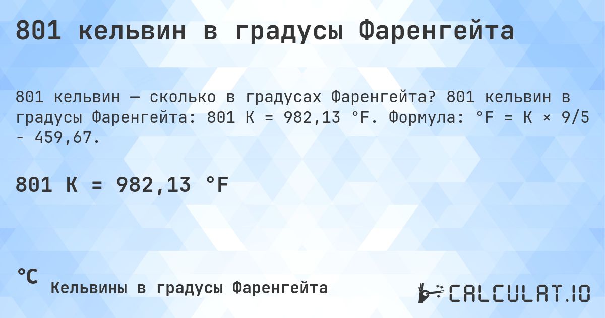 801 кельвин в градусы Фаренгейта. 801 кельвин в градусы Фаренгейта: 801 K = 982,13 °F. Формула: °F = K × 9/5 − 459,67.