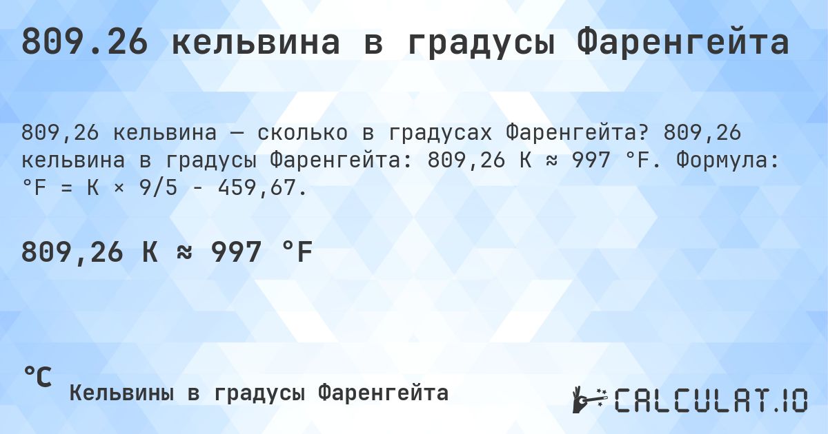 809.26 кельвина в градусы Фаренгейта. 809,26 кельвина в градусы Фаренгейта: 809,26 K ≈ 997 °F. Формула: °F = K × 9/5 − 459,67.