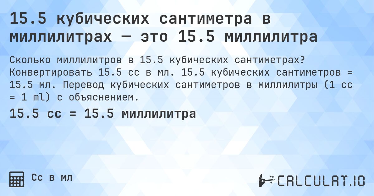 15.5 кубических сантиметра в миллилитрах — это 15.5 миллилитра. Конвертировать 15.5 cc в мл. 15.5 кубических сантиметров = 15.5 мл. Перевод кубических сантиметров в миллилитры (1 cc = 1 ml) с объяснением.