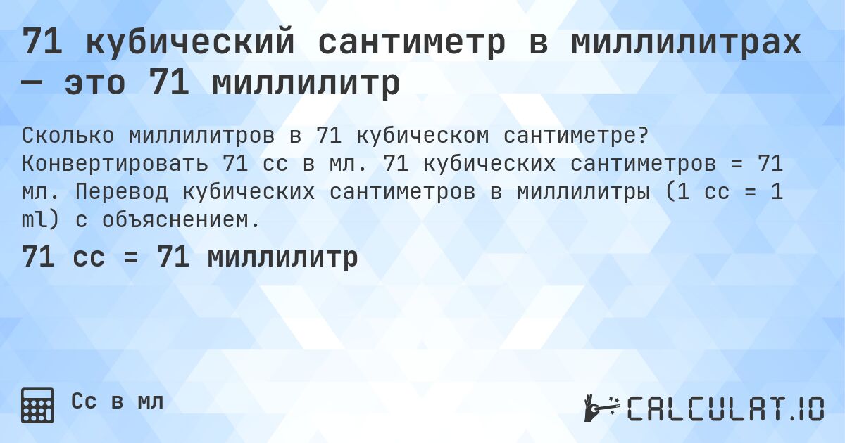 71 кубический сантиметр в миллилитрах — это 71 миллилитр. Конвертировать 71 cc в мл. 71 кубических сантиметров = 71 мл. Перевод кубических сантиметров в миллилитры (1 cc = 1 ml) с объяснением.