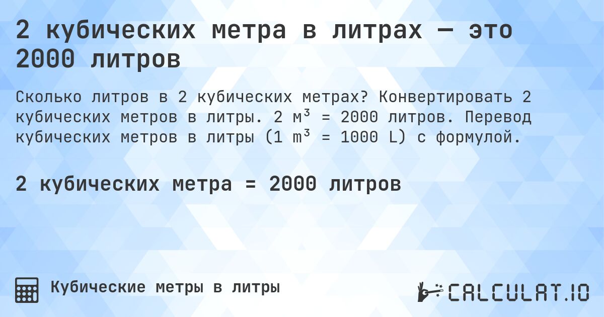 2 кубических метра в литрах — это 2000 литров. Конвертировать 2 кубических метров в литры. 2 м³ = 2000 литров. Перевод кубических метров в литры (1 m³ = 1000 L) с формулой.