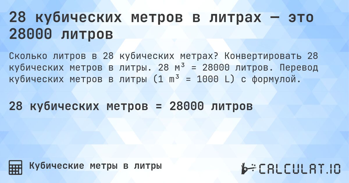 28 кубических метров в литрах — это 28000 литров. Конвертировать 28 кубических метров в литры. 28 м³ = 28000 литров. Перевод кубических метров в литры (1 m³ = 1000 L) с формулой.