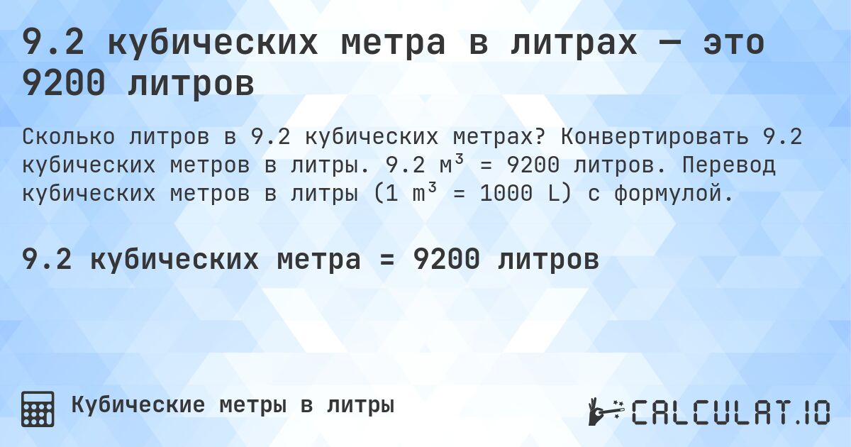 9.2 кубических метра в литрах — это 9200 литров. Конвертировать 9.2 кубических метров в литры. 9.2 м³ = 9200 литров. Перевод кубических метров в литры (1 m³ = 1000 L) с формулой.