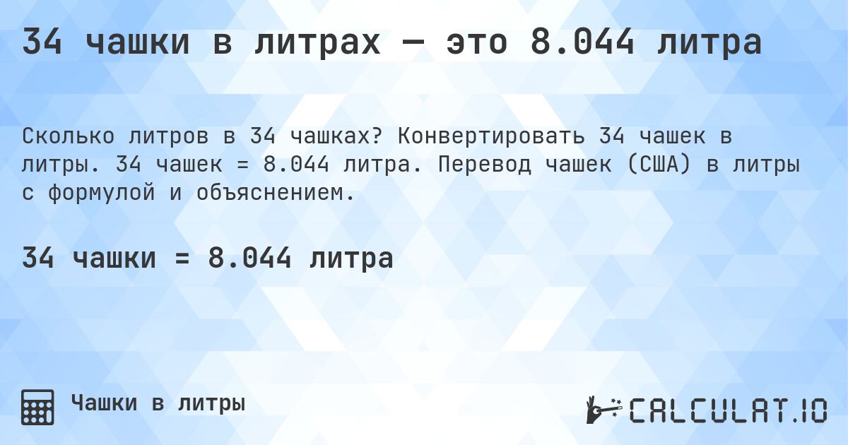 34 чашки в литрах — это 8.044 литра. Конвертировать 34 чашек в литры. 34 чашек = 8.044 литра. Перевод чашек (США) в литры с формулой и объяснением.