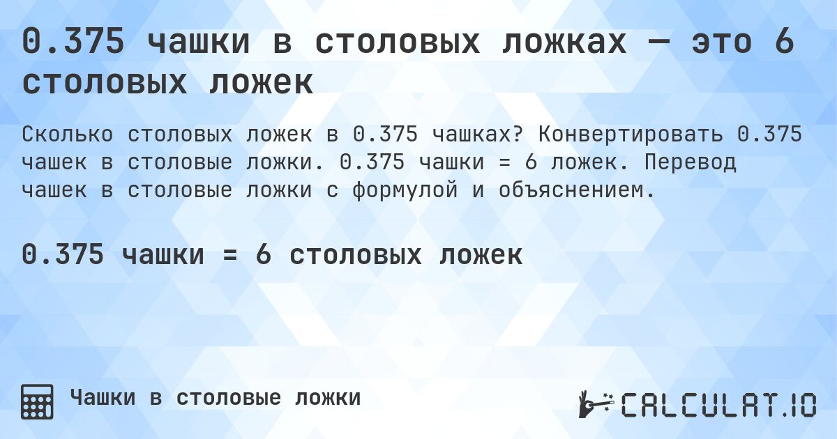 0.375 чашки в столовых ложках — это 6 столовых ложек. Конвертировать 0.375 чашек в столовые ложки. 0.375 чашки = 6 ложек. Перевод чашек в столовые ложки с формулой и объяснением.