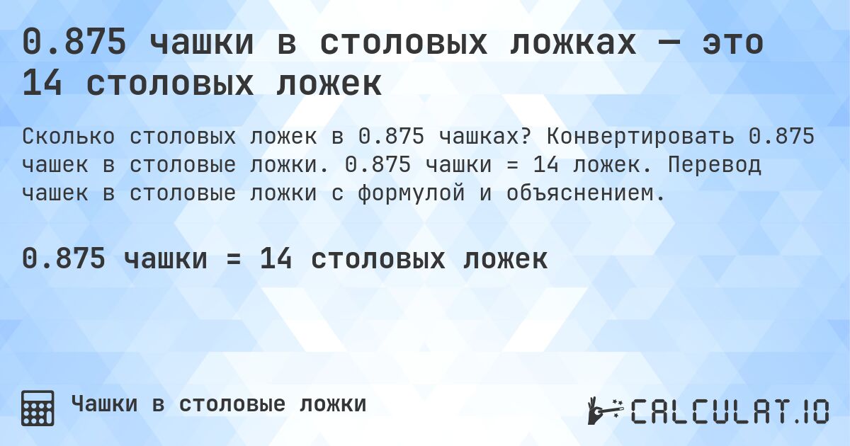 0.875 чашки в столовых ложках — это 14 столовых ложек. Конвертировать 0.875 чашек в столовые ложки. 0.875 чашки = 14 ложек. Перевод чашек в столовые ложки с формулой и объяснением.