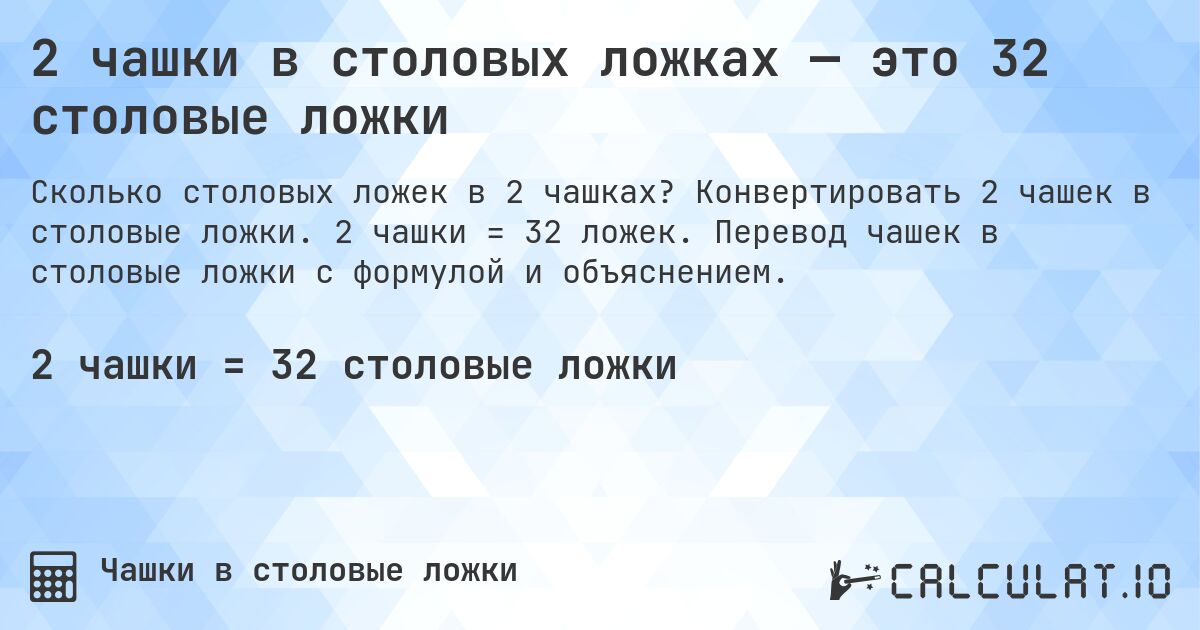 2 чашки в столовых ложках — это 32 столовые ложки. Конвертировать 2 чашек в столовые ложки. 2 чашки = 32 ложек. Перевод чашек в столовые ложки с формулой и объяснением.