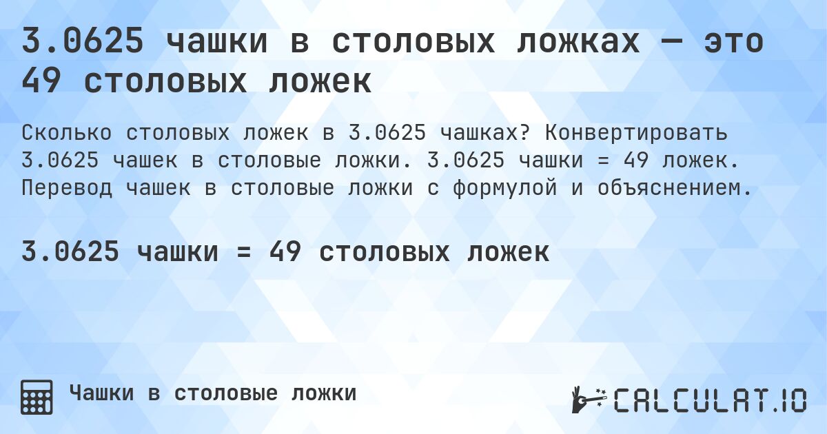 3.0625 чашки в столовых ложках — это 49 столовых ложек. Конвертировать 3.0625 чашек в столовые ложки. 3.0625 чашки = 49 ложек. Перевод чашек в столовые ложки с формулой и объяснением.