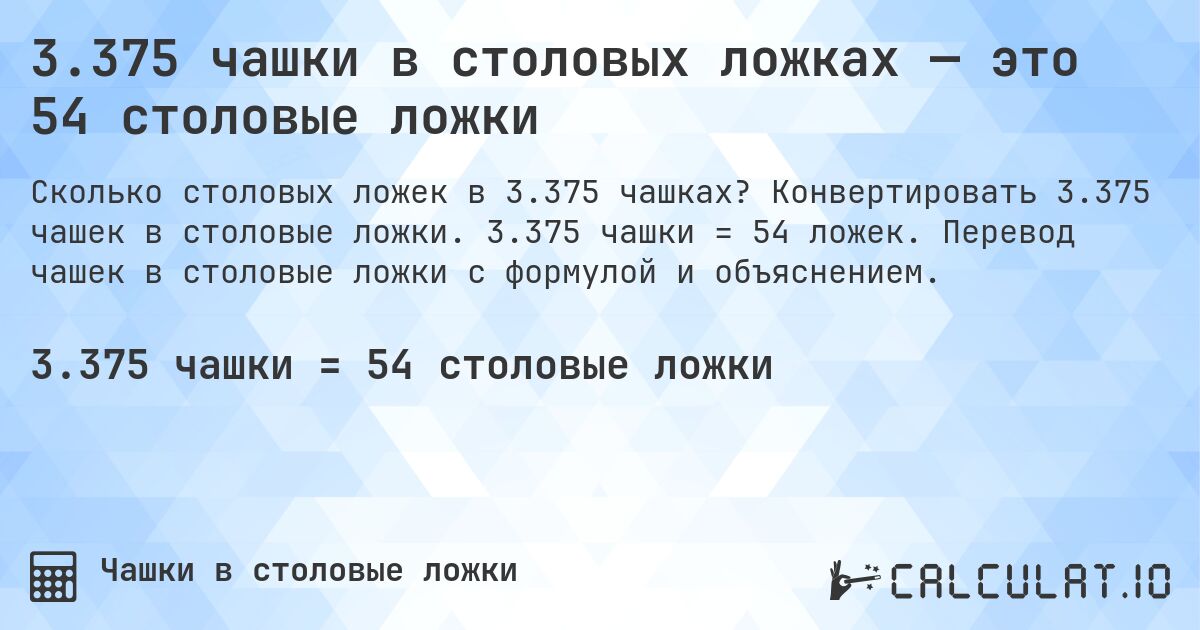 3.375 чашки в столовых ложках — это 54 столовые ложки. Конвертировать 3.375 чашек в столовые ложки. 3.375 чашки = 54 ложек. Перевод чашек в столовые ложки с формулой и объяснением.