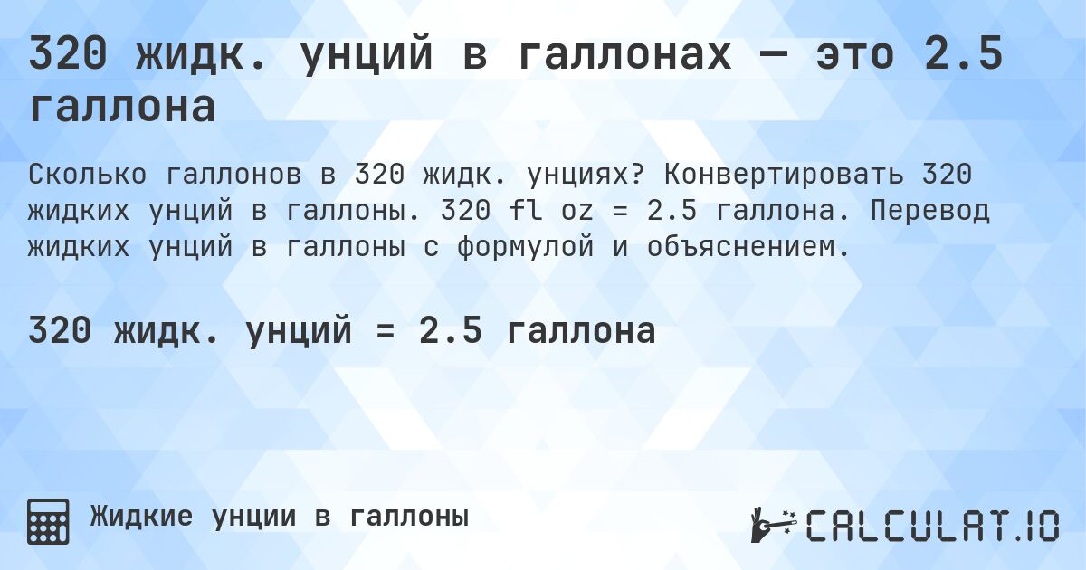 320 жидк. унций в галлонах — это 2.5 галлона. Конвертировать 320 жидких унций в галлоны. 320 fl oz = 2.5 галлона. Перевод жидких унций в галлоны с формулой и объяснением.