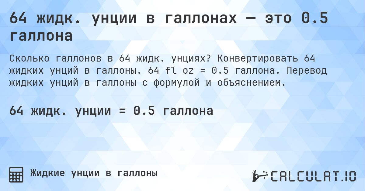 64 жидк. унции в галлонах — это 0.5 галлона. Конвертировать 64 жидких унций в галлоны. 64 fl oz = 0.5 галлона. Перевод жидких унций в галлоны с формулой и объяснением.