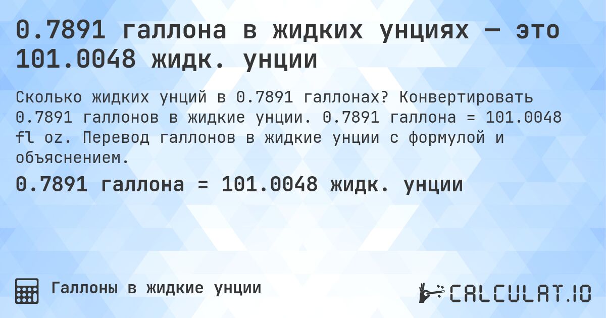 0.7891 галлона в жидких унциях — это 101.0048 жидк. унции. Конвертировать 0.7891 галлонов в жидкие унции. 0.7891 галлона = 101.0048 fl oz. Перевод галлонов в жидкие унции с формулой и объяснением.