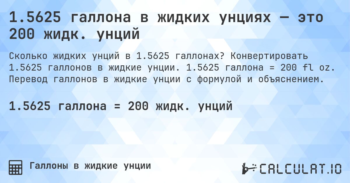 1.5625 галлона в жидких унциях — это 200 жидк. унций. Конвертировать 1.5625 галлонов в жидкие унции. 1.5625 галлона = 200 fl oz. Перевод галлонов в жидкие унции с формулой и объяснением.