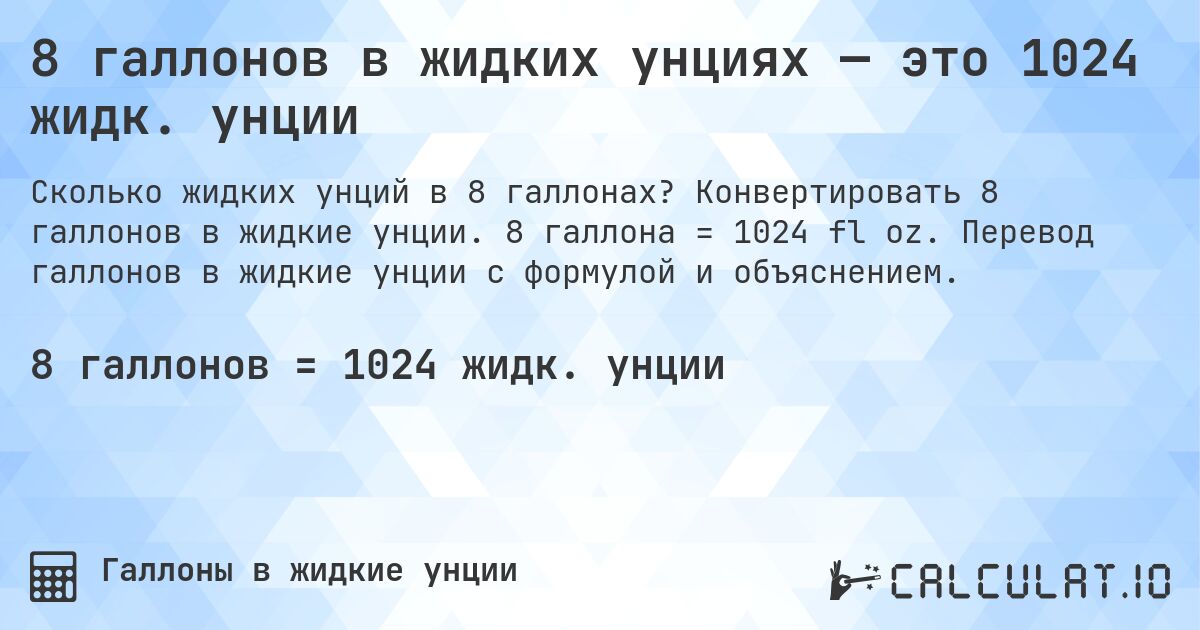 8 галлонов в жидких унциях — это 1024 жидк. унции. Конвертировать 8 галлонов в жидкие унции. 8 галлона = 1024 fl oz. Перевод галлонов в жидкие унции с формулой и объяснением.