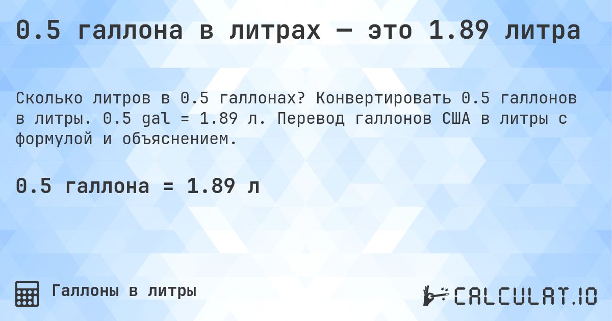0.5 галлона в литрах — это 1.89 литра. Конвертировать 0.5 галлонов в литры. 0.5 gal = 1.89 л. Перевод галлонов США в литры с формулой и объяснением.