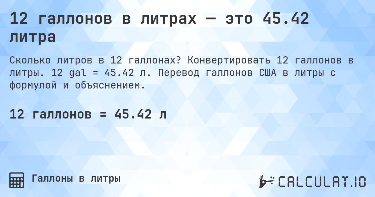12 галлонов в литрах — это 45.42 литра. Конвертировать 12 галлонов в литры. 12 gal = 45.42 л. Перевод галлонов США в литры с формулой и объяснением.
