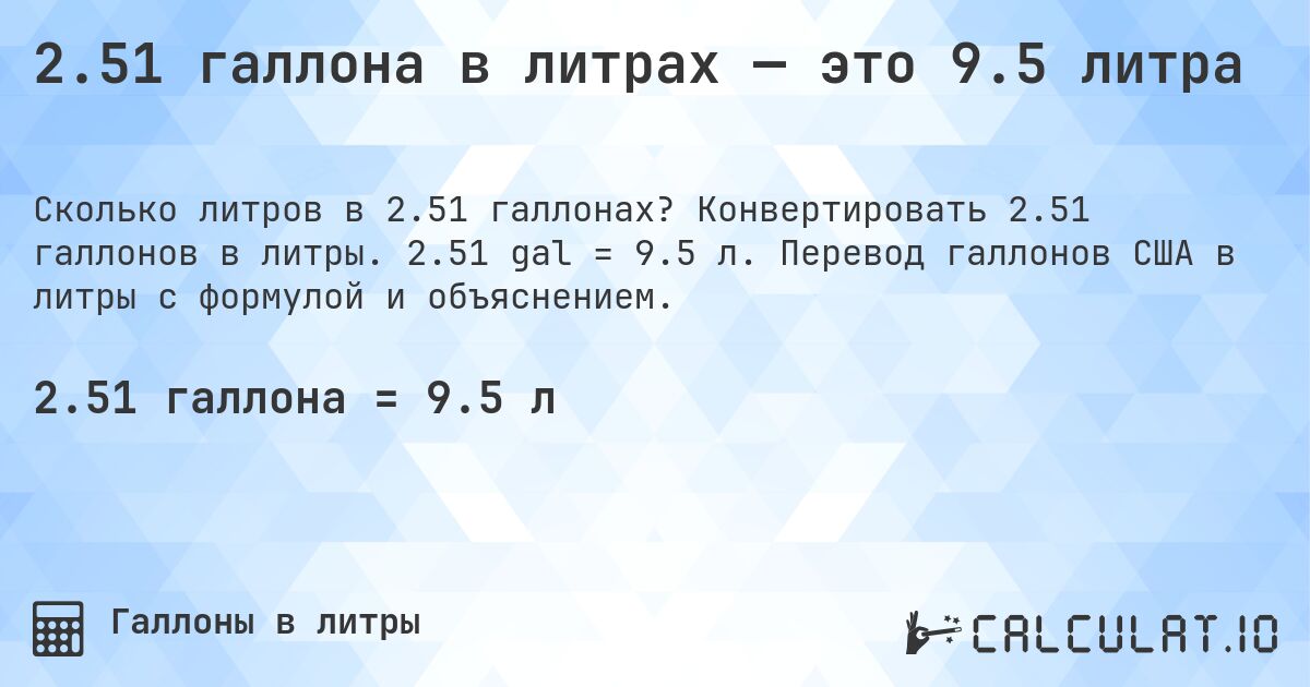2.51 галлона в литрах — это 9.5 литра. Конвертировать 2.51 галлонов в литры. 2.51 gal = 9.5 л. Перевод галлонов США в литры с формулой и объяснением.