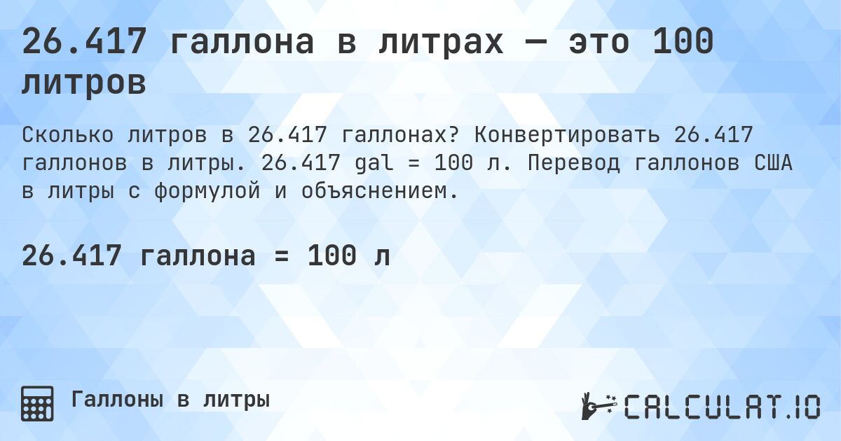26.417 галлона в литрах — это 100 литров. Конвертировать 26.417 галлонов в литры. 26.417 gal = 100 л. Перевод галлонов США в литры с формулой и объяснением.