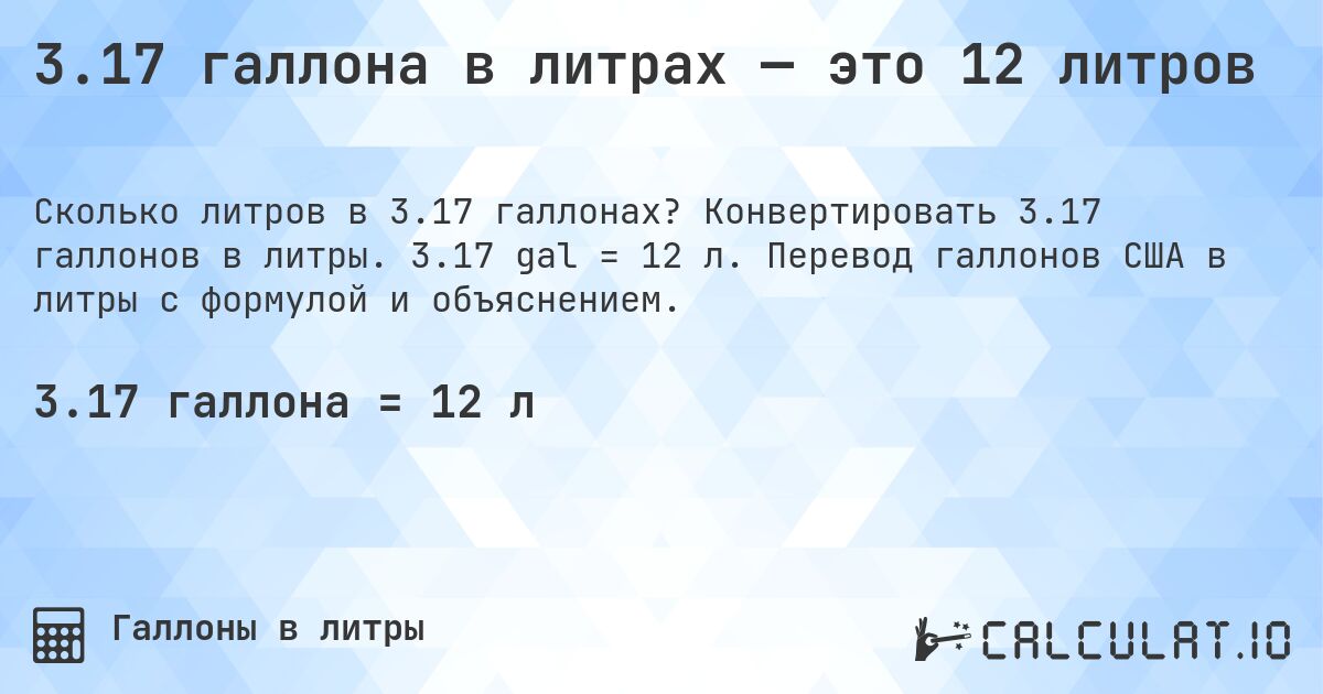 3.17 галлона в литрах — это 12 литров. Конвертировать 3.17 галлонов в литры. 3.17 gal = 12 л. Перевод галлонов США в литры с формулой и объяснением.
