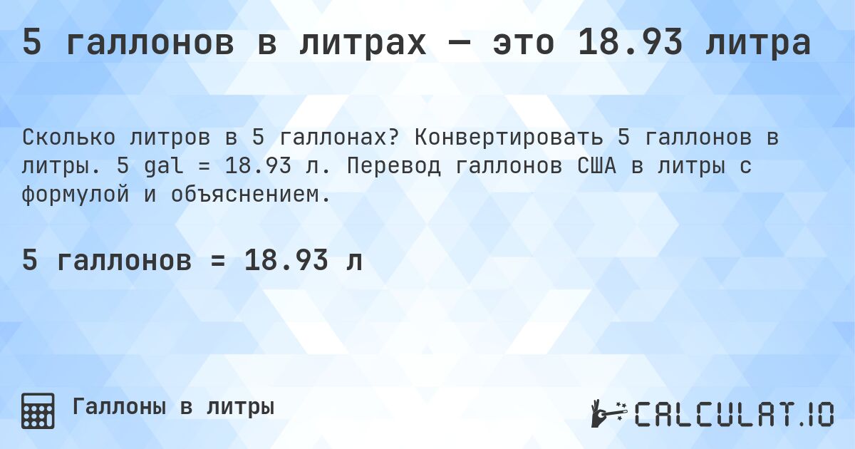 5 галлонов в литрах — это 18.93 литра. Конвертировать 5 галлонов в литры. 5 gal = 18.93 л. Перевод галлонов США в литры с формулой и объяснением.