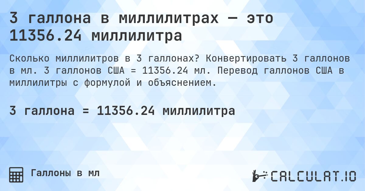 3 галлона в миллилитрах — это 11356.24 миллилитра. Конвертировать 3 галлонов в мл. 3 галлонов США = 11356.24 мл. Перевод галлонов США в миллилитры с формулой и объяснением.