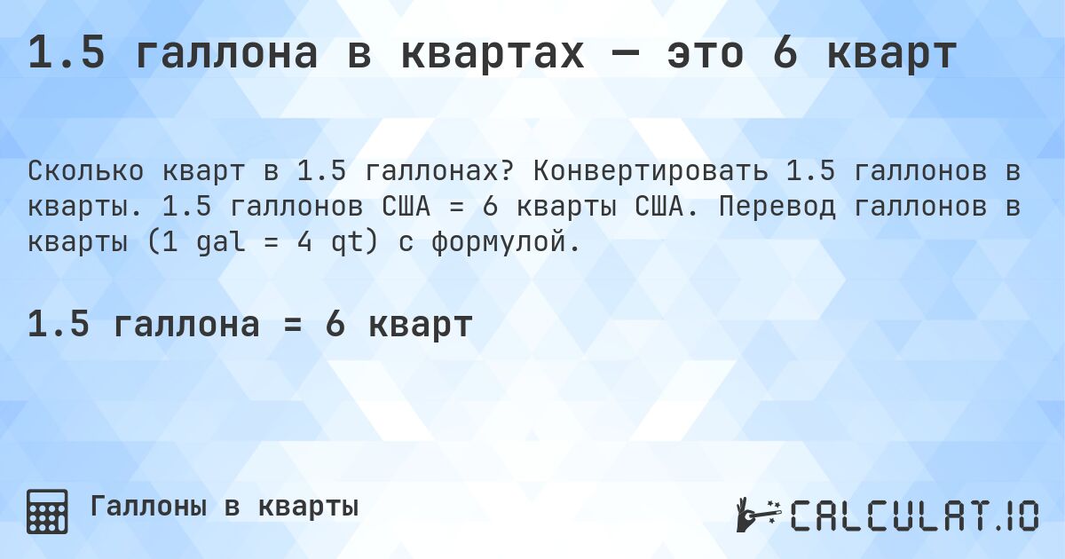 1.5 галлона в квартах — это 6 кварт. Конвертировать 1.5 галлонов в кварты. 1.5 галлонов США = 6 кварты США. Перевод галлонов в кварты (1 gal = 4 qt) с формулой.