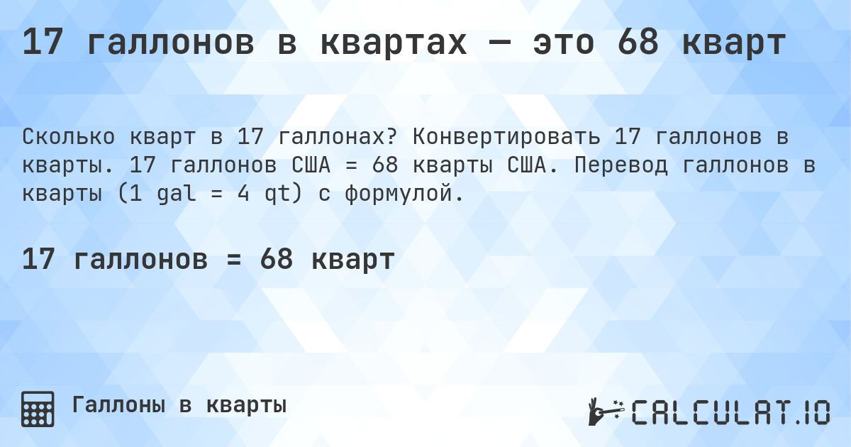 17 галлонов в квартах — это 68 кварт. Конвертировать 17 галлонов в кварты. 17 галлонов США = 68 кварты США. Перевод галлонов в кварты (1 gal = 4 qt) с формулой.