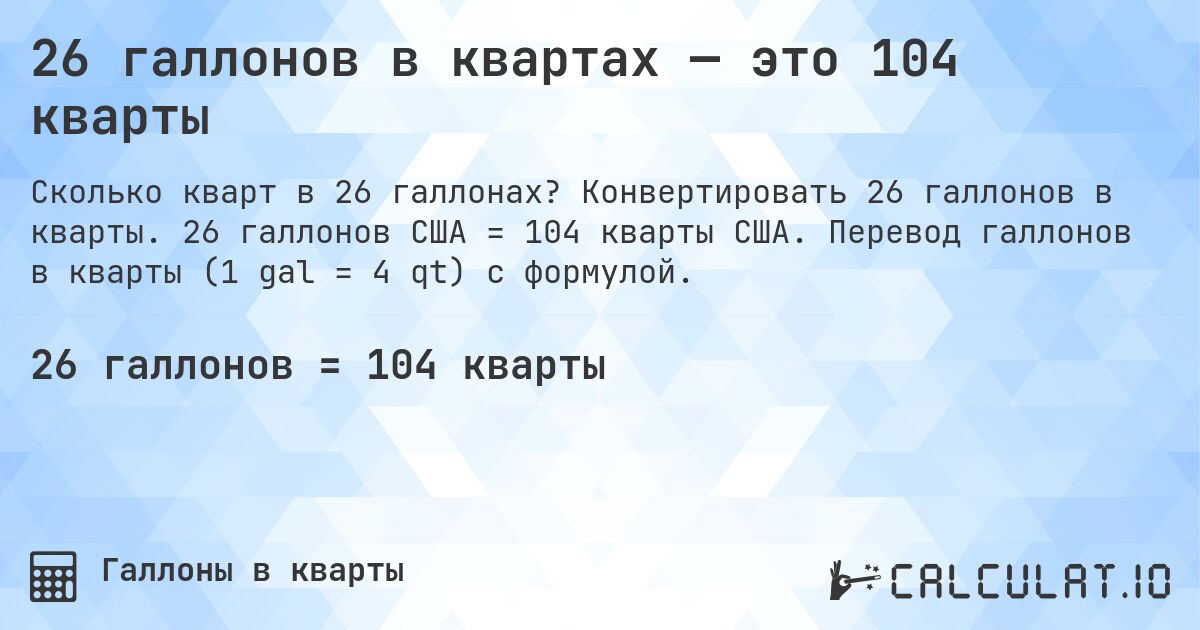 26 галлонов в квартах — это 104 кварты. Конвертировать 26 галлонов в кварты. 26 галлонов США = 104 кварты США. Перевод галлонов в кварты (1 gal = 4 qt) с формулой.