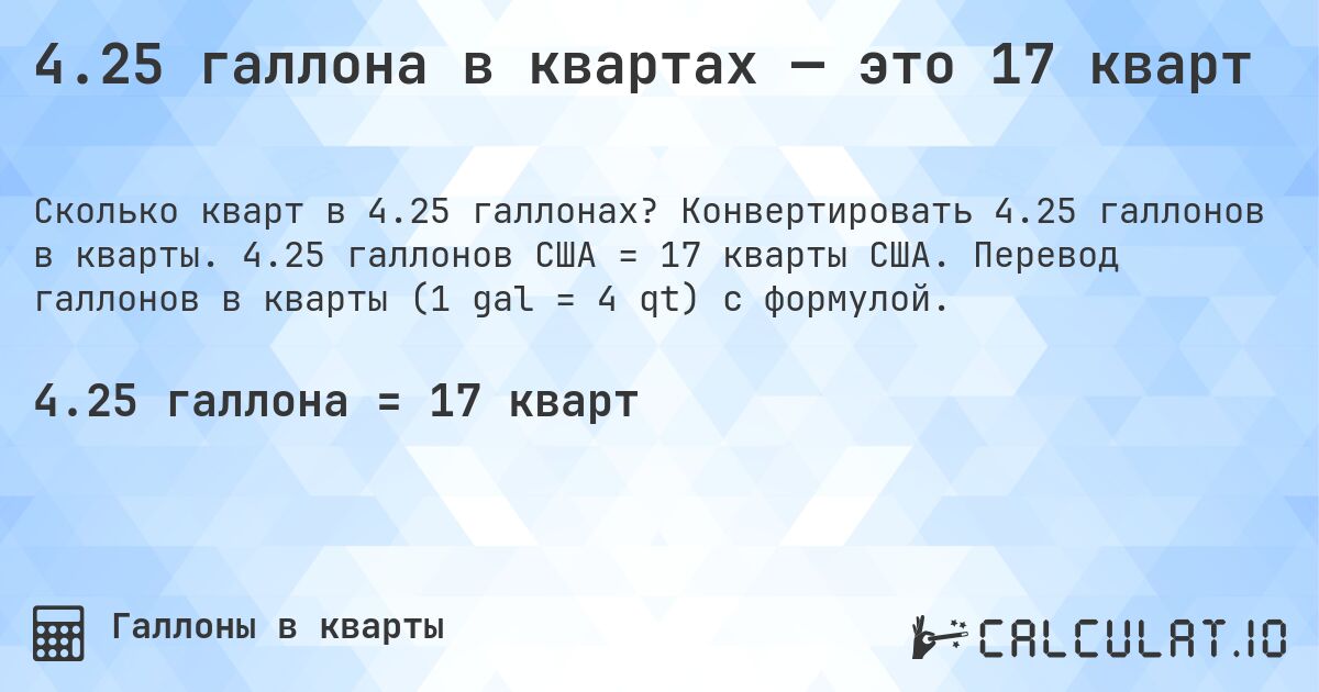 4.25 галлона в квартах — это 17 кварт. Конвертировать 4.25 галлонов в кварты. 4.25 галлонов США = 17 кварты США. Перевод галлонов в кварты (1 gal = 4 qt) с формулой.