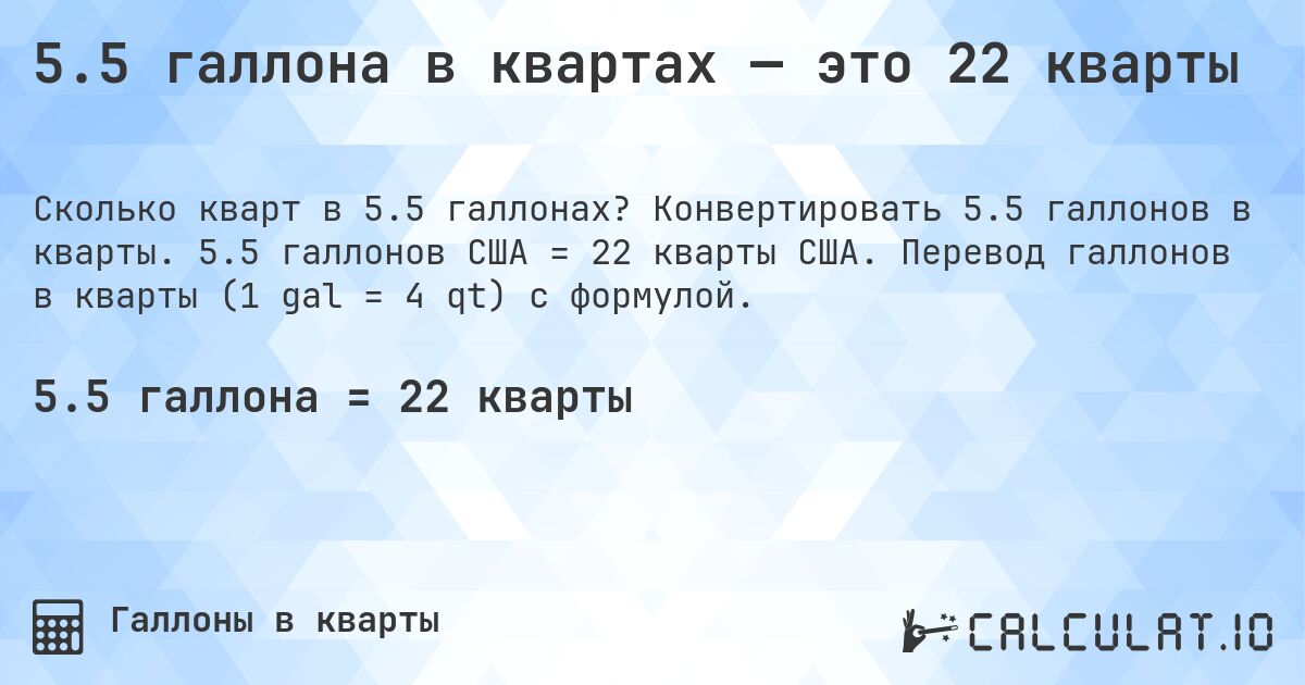 5.5 галлона в квартах — это 22 кварты. Конвертировать 5.5 галлонов в кварты. 5.5 галлонов США = 22 кварты США. Перевод галлонов в кварты (1 gal = 4 qt) с формулой.