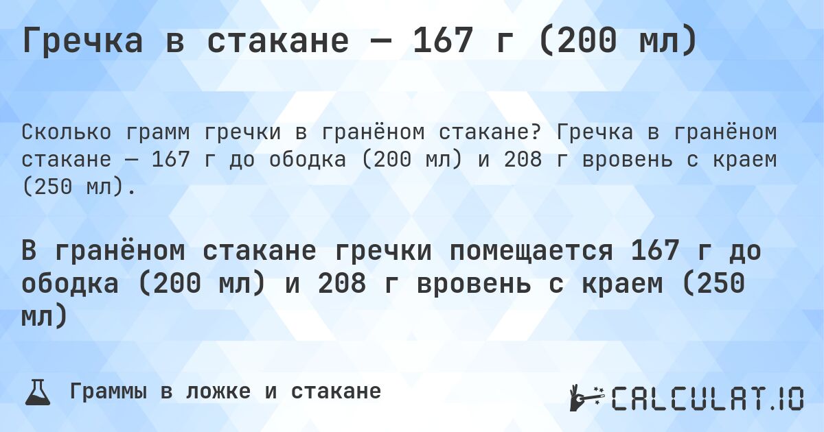 Гречка в стакане — 167 г (200 мл). Гречка в гранёном стакане — 167 г до ободка (200 мл) и 208 г вровень с краем (250 мл).
