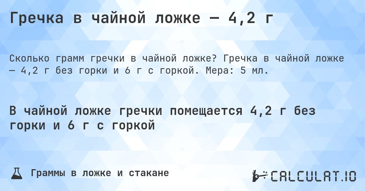 Гречка в чайной ложке — 4,2 г. Гречка в чайной ложке — 4,2 г без горки и 6 г с горкой. Мера: 5 мл.
