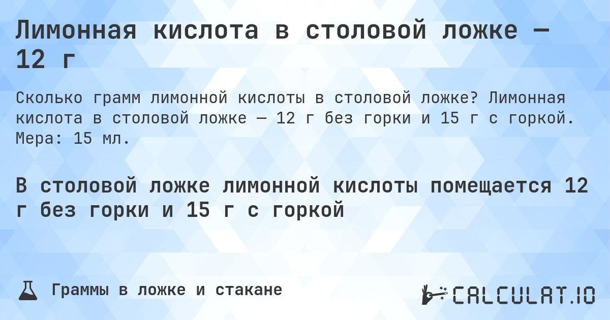 Лимонная кислота в столовой ложке — 12 г. Лимонная кислота в столовой ложке — 12 г без горки и 15 г с горкой. Мера: 15 мл.