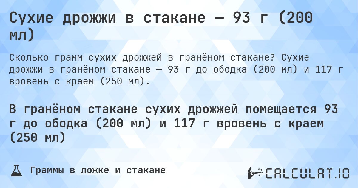 Сухие дрожжи в стакане — 93 г (200 мл). Сухие дрожжи в гранёном стакане — 93 г до ободка (200 мл) и 117 г вровень с краем (250 мл).