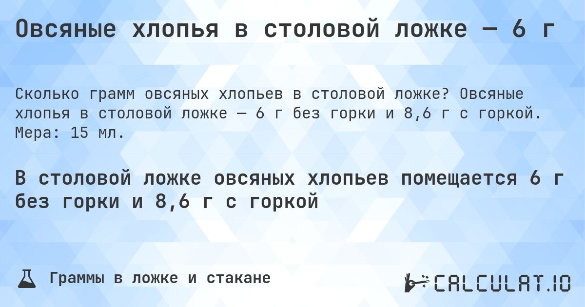 Овсяные хлопья в столовой ложке — 6 г. Овсяные хлопья в столовой ложке — 6 г без горки и 8,6 г с горкой. Мера: 15 мл.