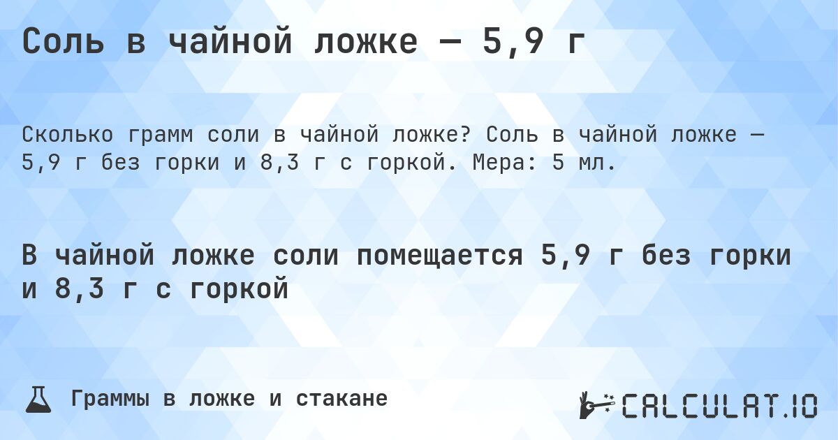 Соль в чайной ложке — 5,9 г. Соль в чайной ложке — 5,9 г без горки и 8,3 г с горкой. Мера: 5 мл.