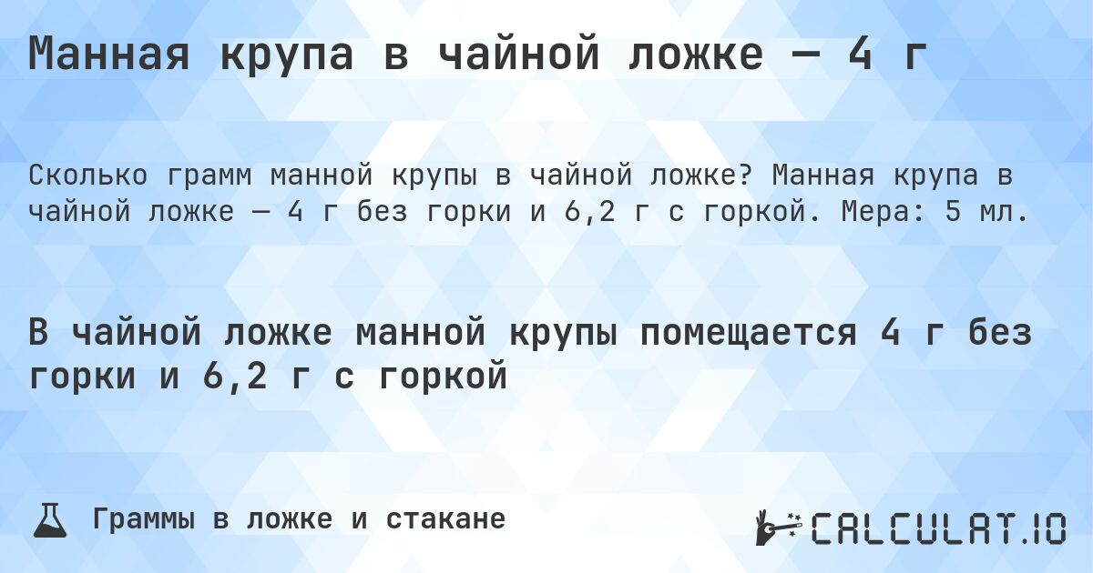 Манная крупа в чайной ложке — 4 г. Манная крупа в чайной ложке — 4 г без горки и 6,2 г с горкой. Мера: 5 мл.