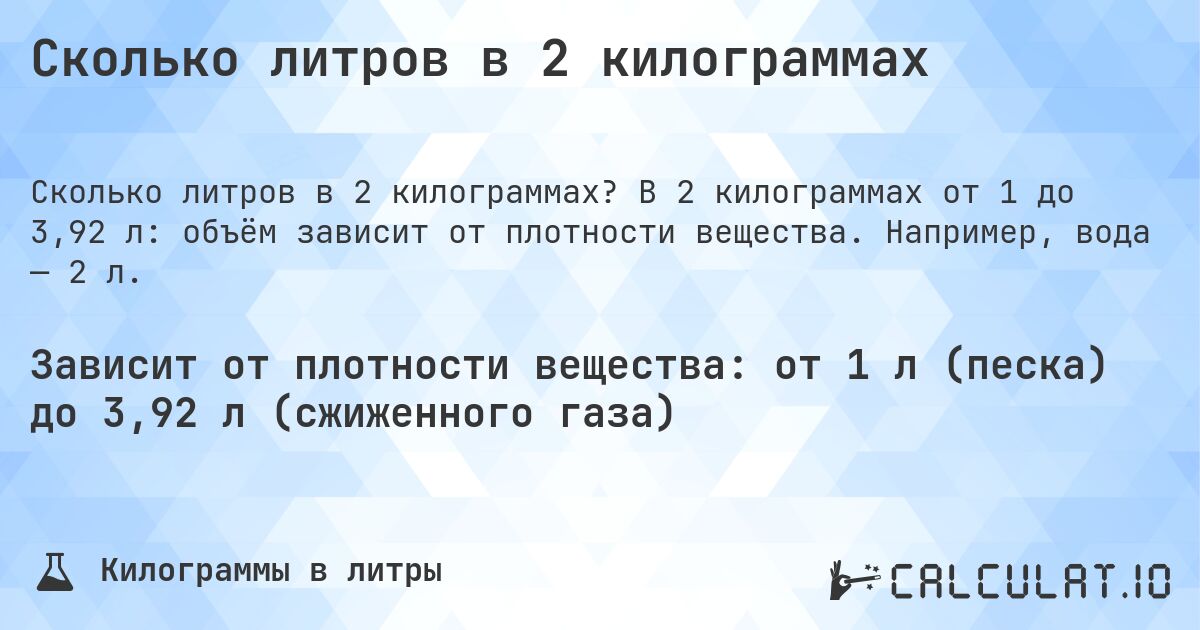 Сколько литров в 2 килограммах. В 2 килограммах от 1 до 3,92 л: объём зависит от плотности вещества. Например, вода — 2 л.