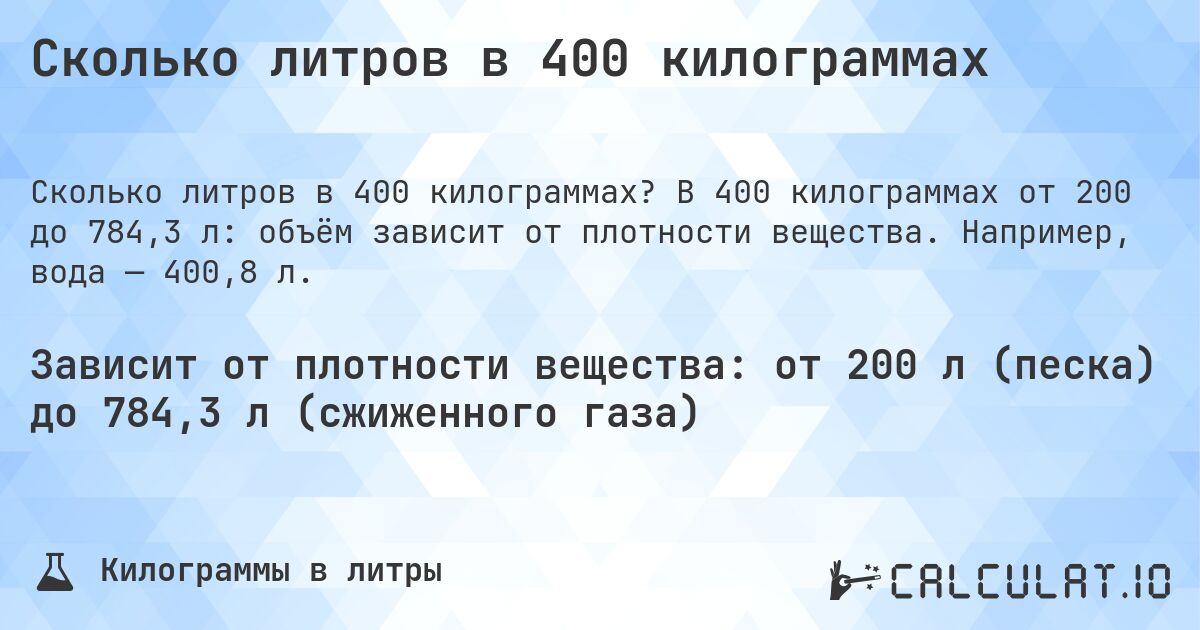 Сколько литров в 400 килограммах. В 400 килограммах от 200 до 784,3 л: объём зависит от плотности вещества. Например, вода — 400,8 л.