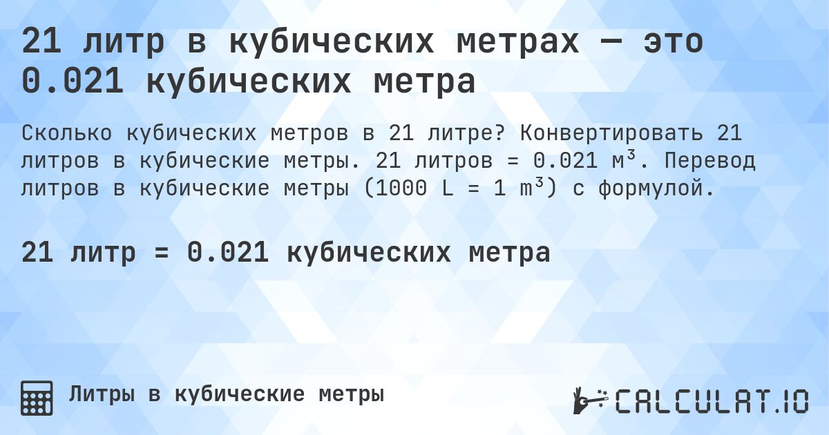 21 литр в кубических метрах — это 0.021 кубических метра. Конвертировать 21 литров в кубические метры. 21 литров = 0.021 м³. Перевод литров в кубические метры (1000 L = 1 m³) с формулой.