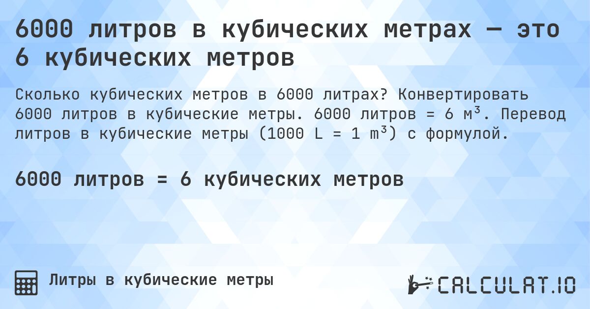 6000 литров в кубических метрах — это 6 кубических метров. Конвертировать 6000 литров в кубические метры. 6000 литров = 6 м³. Перевод литров в кубические метры (1000 L = 1 m³) с формулой.