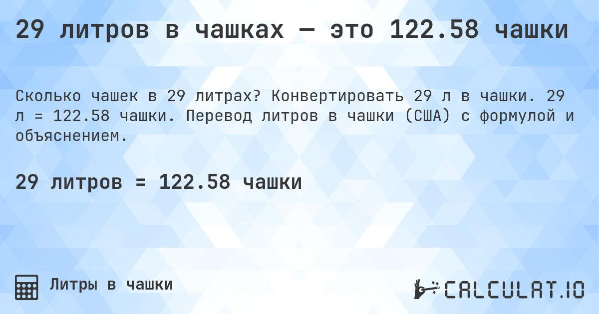 29 литров в чашках — это 122.58 чашки. Конвертировать 29 л в чашки. 29 л = 122.58 чашки. Перевод литров в чашки (США) с формулой и объяснением.