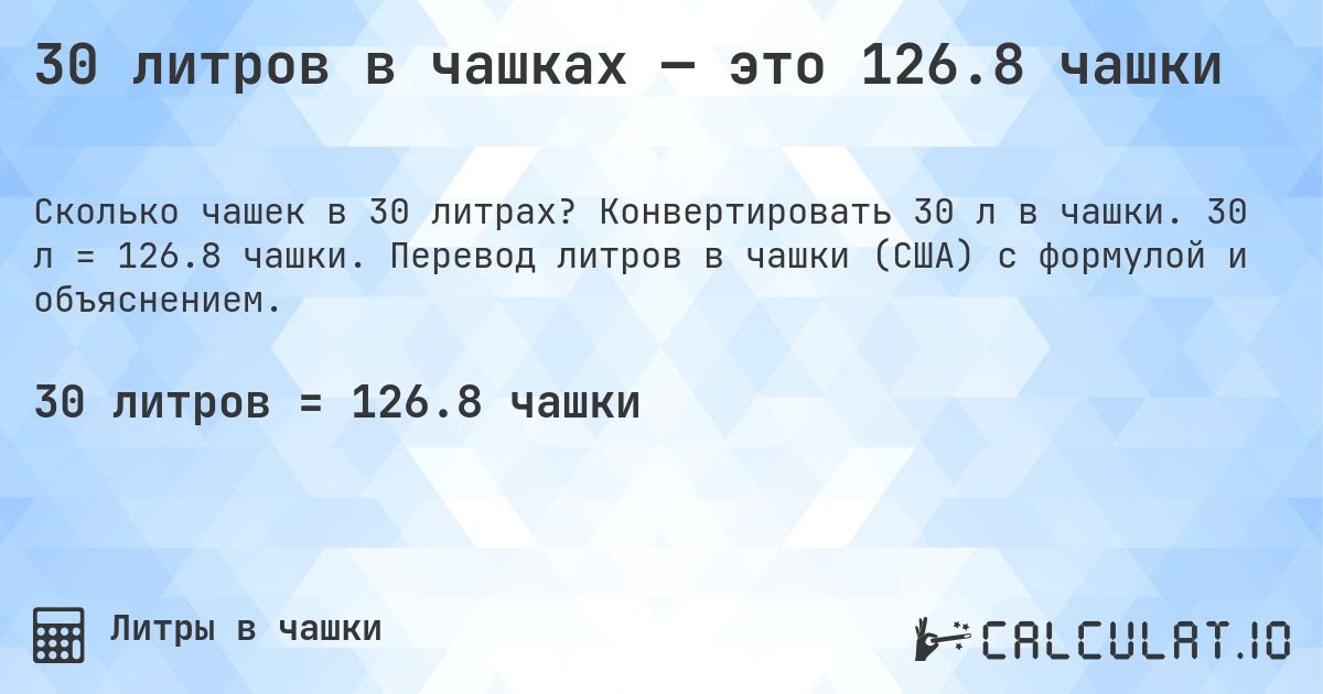 30 литров в чашках — это 126.8 чашки. Конвертировать 30 л в чашки. 30 л = 126.8 чашки. Перевод литров в чашки (США) с формулой и объяснением.